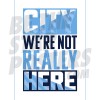 We're Not Really Here Man City FC Poster A3